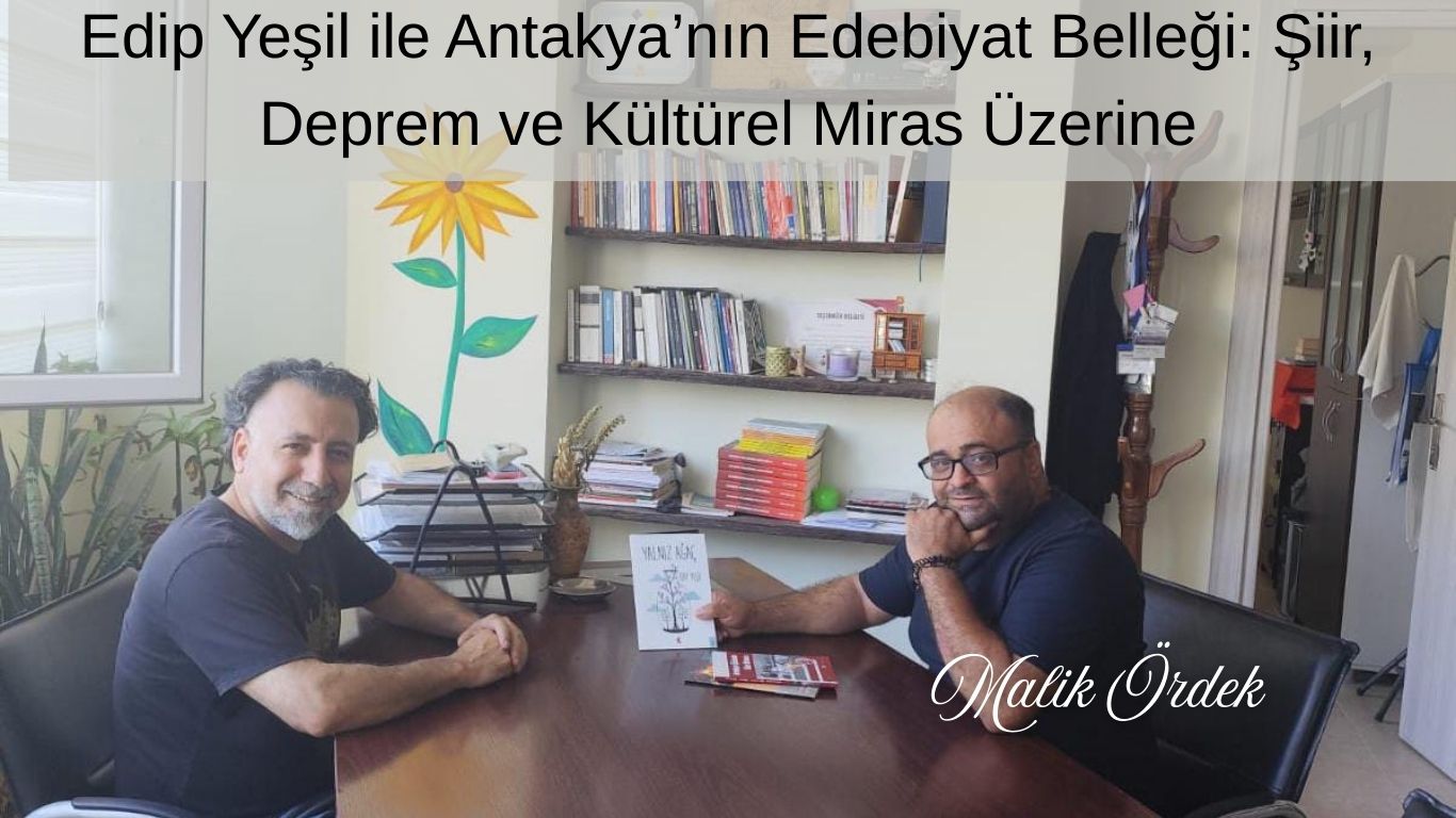 Antakya’nın Ruhunu Kaleme Alan Şair: Edip Yeşil ile Derinlikli Bir Söyleşi