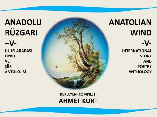 “ANADOLU RÜZGARI -V- ULUSLARARASI ÖYKÜ VE ŞİİR ANTOLOJİSİ” “ANADOLU RÜZGARI -V- ULUSLARARASI ÖYKÜ VE ŞİİR ANTOLOJİSİ”