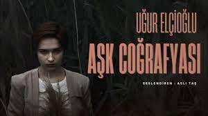 AŞK COĞRAFYASI Uğur Elçioğlu AŞK COĞRAFYASI Uğur Elçioğlu