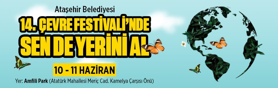 “ATAŞEHİR BELEDİYESİ 14. ÇEVRE FESTİVALİ”NDE SEN DE YERİNİ AL