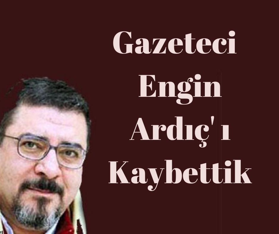 Gazeteci Engin Ardıç'ın Ardından Gazetecilik Camiası Büyük Bir Kayba Uğradı