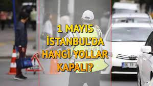 İstanbul'da 1 Mayıs'ta bu yollar trafiğe kapatılacak