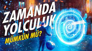 Zaman Yolculuğu Mümkün Mü? Zaman Yolculuğu Mümkün Mü?